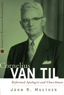 Cornelius Van Til, Reformed Apologist and Churchman